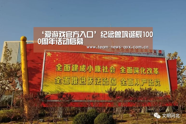 ‘爱游戏官方入口’纪念曾巩诞辰1000周年活动启幕(图2) 爱游戏