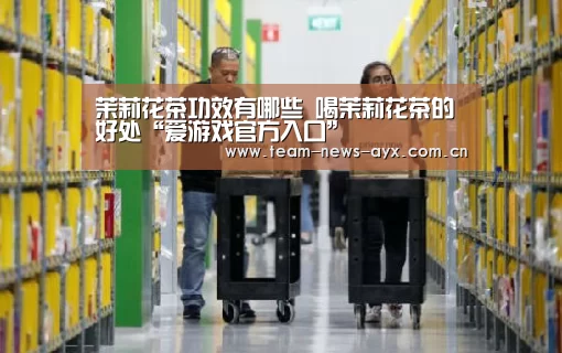 茉莉花茶功效有哪些 喝茉莉花茶的好处“爱游戏官方入口”(图1) 爱游戏